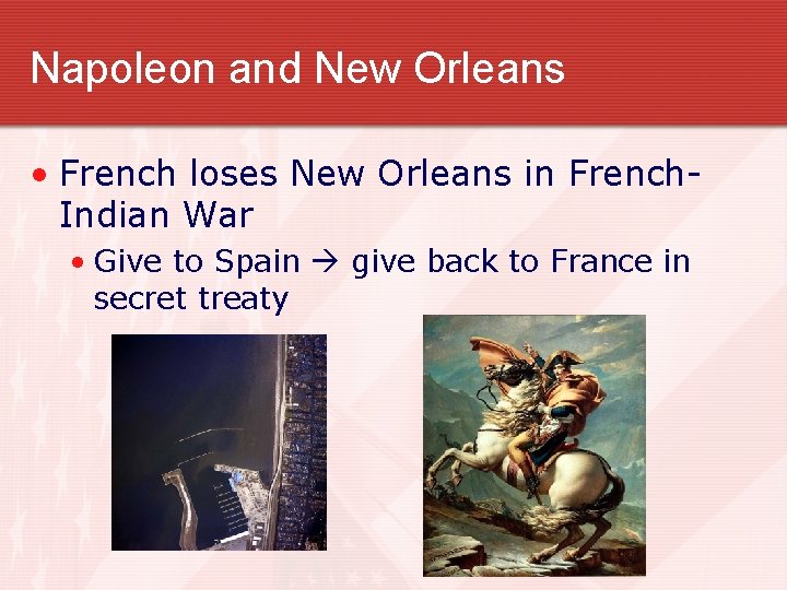 Napoleon and New Orleans • French loses New Orleans in French. Indian War •