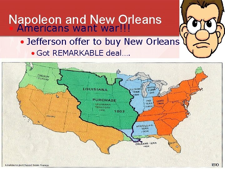 Napoleon and New Orleans • Americans want war!!! • Jefferson offer to buy New