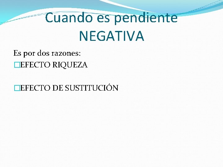 Cuando es pendiente NEGATIVA Es por dos razones: �EFECTO RIQUEZA �EFECTO DE SUSTITUCIÓN Cuando es pendiente NEGATIVA Es por dos razones: �EFECTO RIQUEZA �EFECTO DE SUSTITUCIÓN
