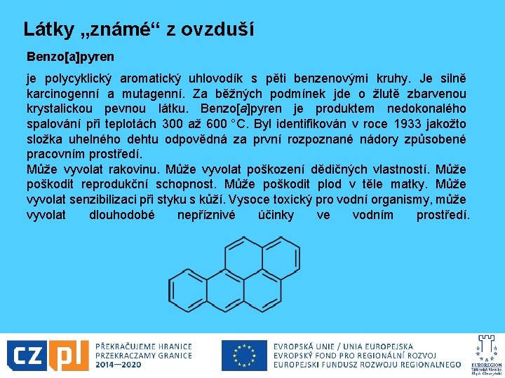 Látky „známé“ z ovzduší Benzo[a]pyren je polycyklický aromatický uhlovodík s pěti benzenovými kruhy. Je