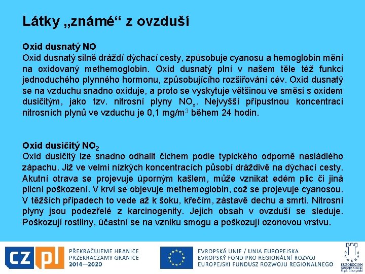 Látky „známé“ z ovzduší Oxid dusnatý NO Oxid dusnatý silně dráždí dýchací cesty, způsobuje