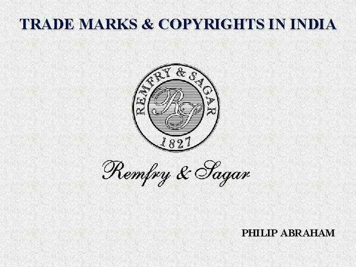 TRADE MARKS & COPYRIGHTS IN INDIA PHILIP ABRAHAM 