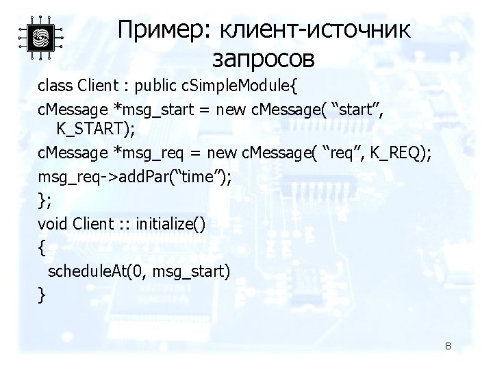 Пример: клиент-источник запросов class Client : public c. Simple. Module{ c. Message *msg_start =