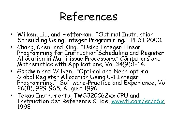 References • Wilken, Liu, and Heffernan. “Optimal Instruction Scheulding Using Integer Programming. ” PLDI