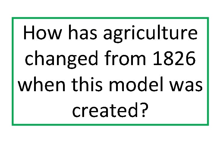How has agriculture changed from 1826 when this model was created? 