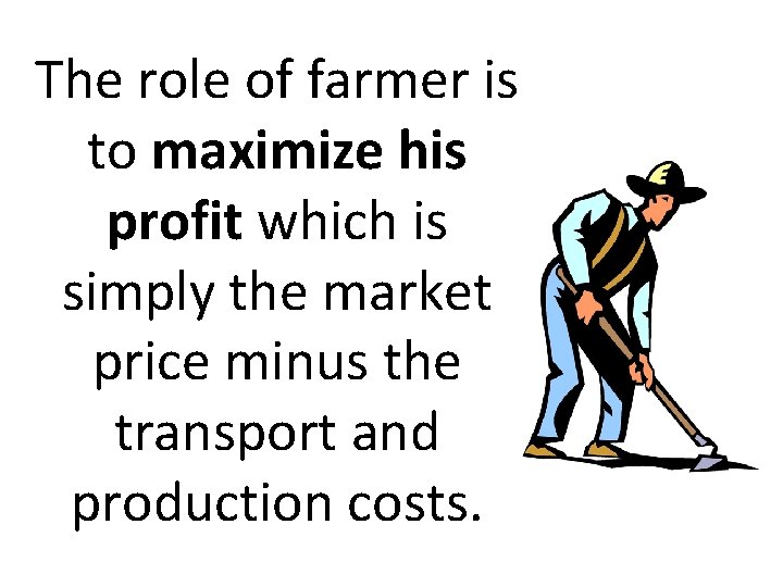 The role of farmer is to maximize his profit which is simply the market