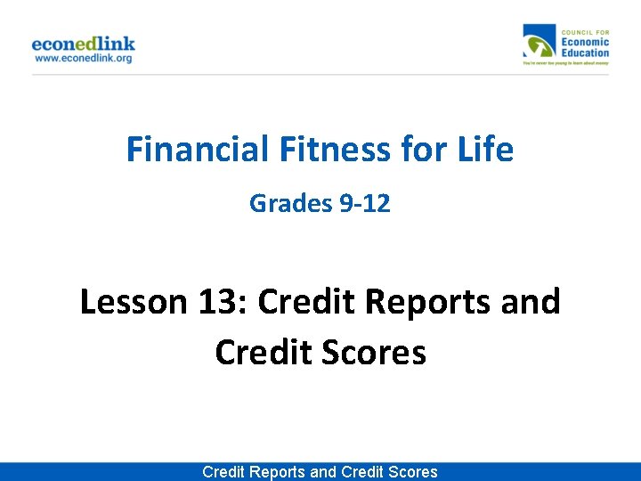 Financial Fitness for Life Grades 9 -12 Lesson 13: Credit Reports and Credit Scores