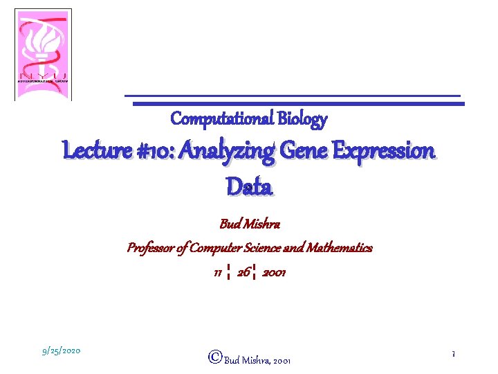 Computational Biology Lecture #10: Analyzing Gene Expression Data Bud Mishra Professor of Computer Science