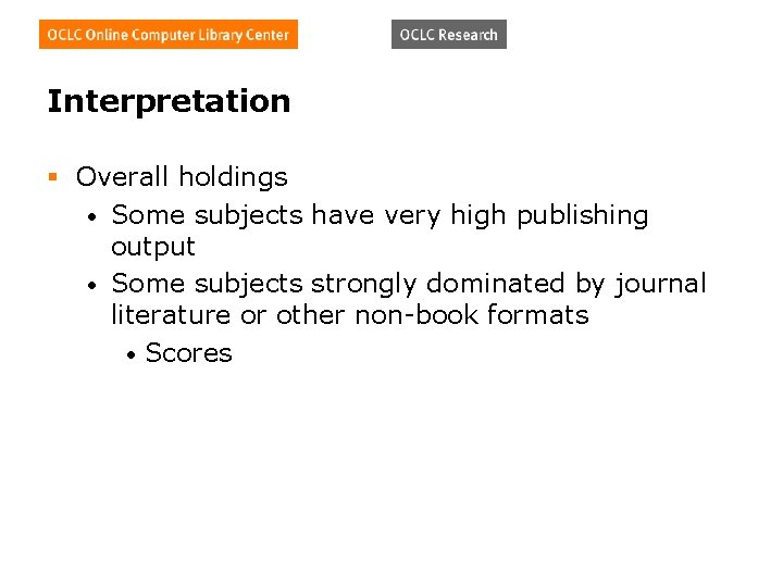 Interpretation § Overall holdings • Some subjects have very high publishing output • Some