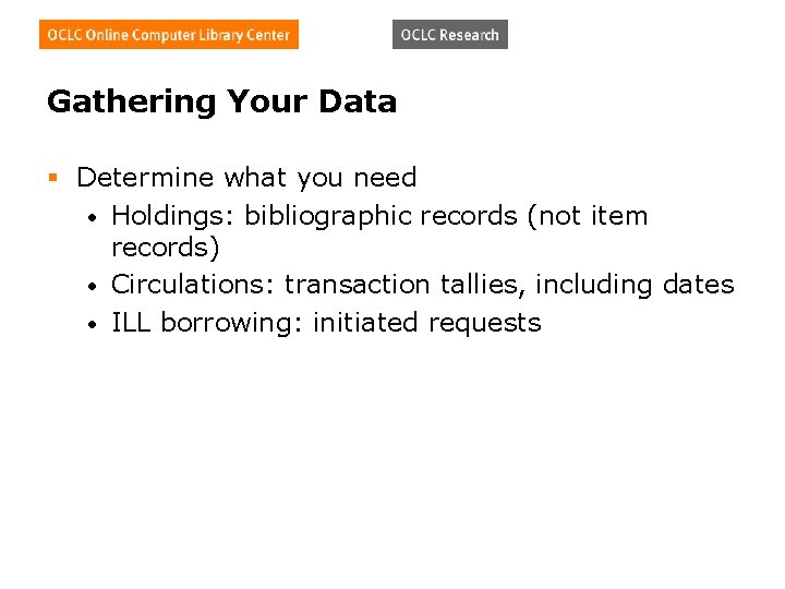 Gathering Your Data § Determine what you need • Holdings: bibliographic records (not item