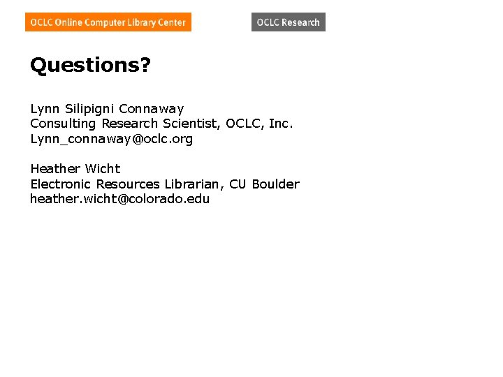 Questions? Lynn Silipigni Connaway Consulting Research Scientist, OCLC, Inc. Lynn_connaway@oclc. org Heather Wicht Electronic