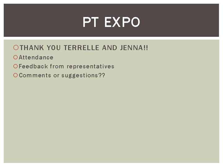PT EXPO THANK YOU TERRELLE AND JENNA!! Attendance Feedback from representatives Comments or suggestions? PT EXPO THANK YOU TERRELLE AND JENNA!! Attendance Feedback from representatives Comments or suggestions?