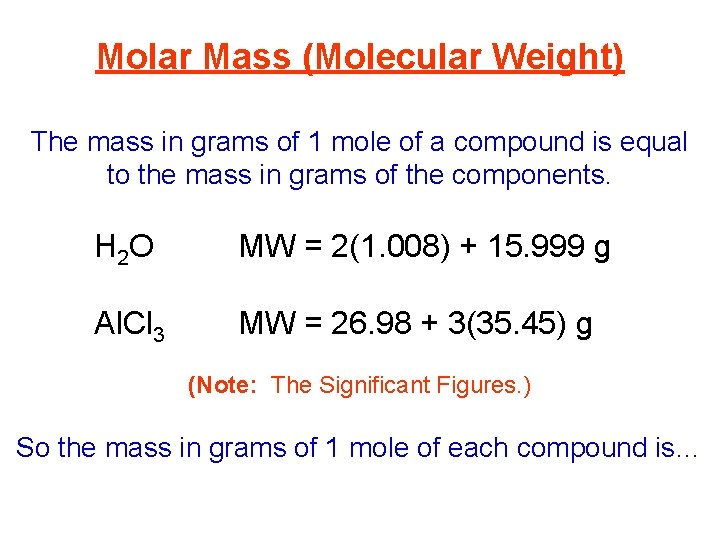Molar Mass (Molecular Weight) The mass in grams of 1 mole of a compound
