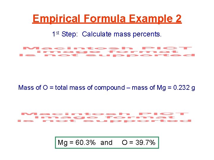 Empirical Formula Example 2 1 st Step: Calculate mass percents. Mass of O =