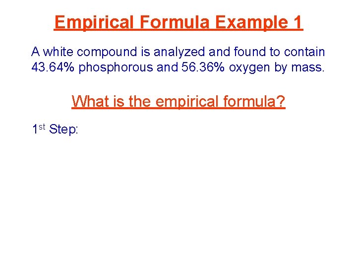 Empirical Formula Example 1 A white compound is analyzed and found to contain 43.