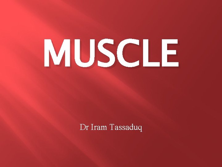 MUSCLE Dr Iram Tassaduq 