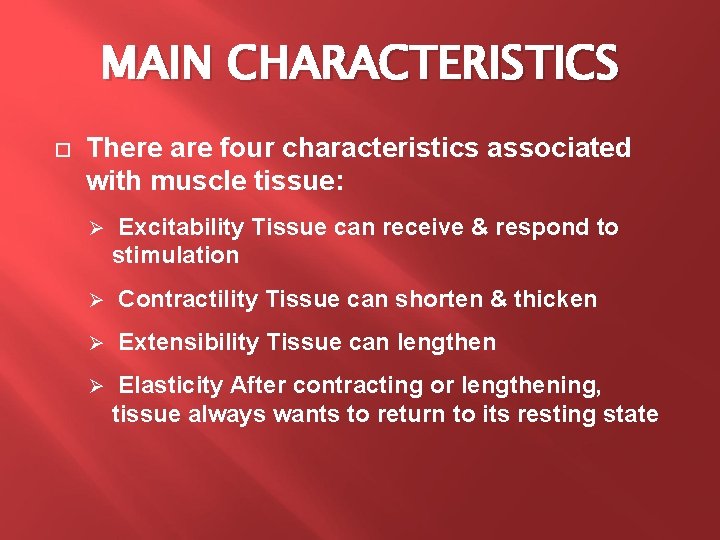 MAIN CHARACTERISTICS There are four characteristics associated with muscle tissue: Ø Excitability Tissue can