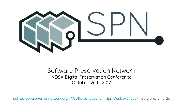 Software Preservation Network NDSA Digital Preservation Conference October 26 th, 2017 softwarepreservationnetwork. org |
