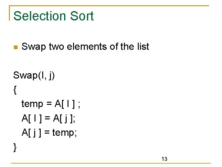 Selection Sort Swap two elements of the list Swap(I, j) { temp = A[