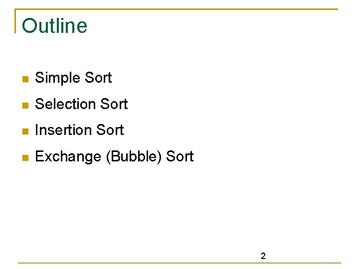 Outline Simple Sort Selection Sort Insertion Sort Exchange (Bubble) Sort 2 