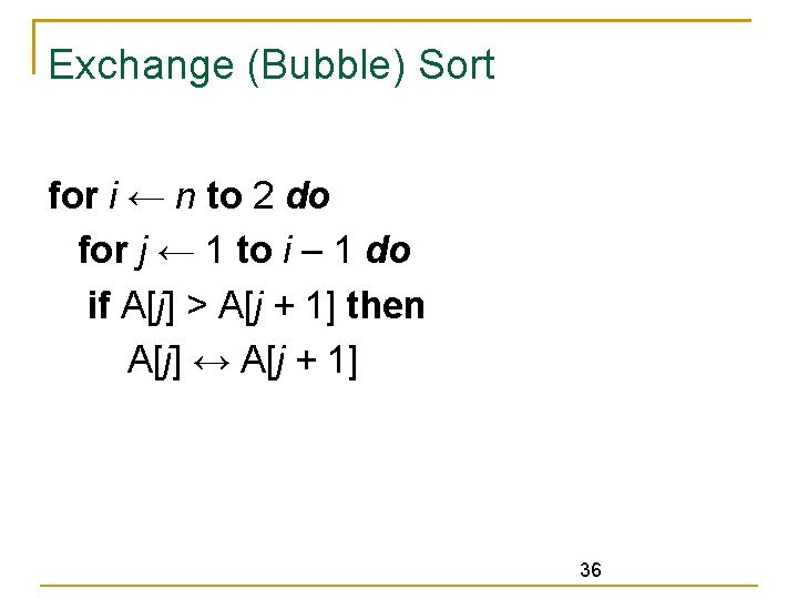Exchange (Bubble) Sort for i ← n to 2 do for j ← 1