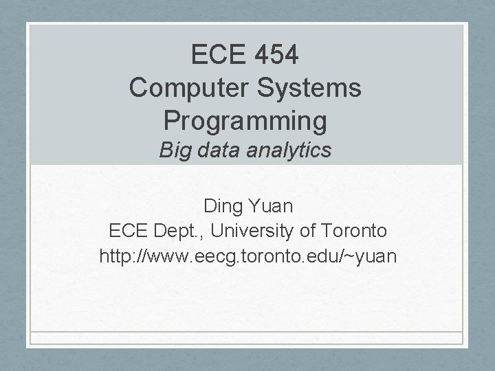 ECE 454 Computer Systems Programming Big data analytics Ding Yuan ECE Dept. , University