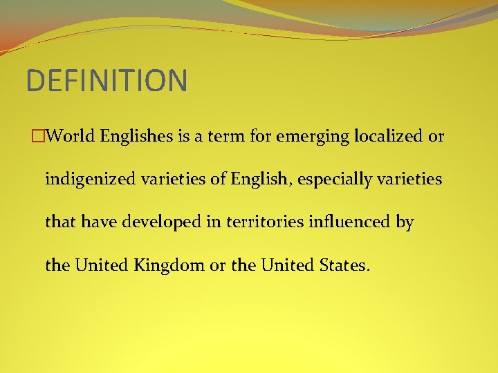 DEFINITION �World Englishes is a term for emerging localized or indigenized varieties of English,