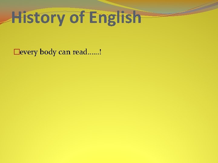 History of English �every body can read……! 