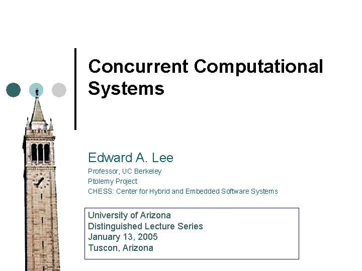 Concurrent Computational Systems Edward A. Lee Professor, UC Berkeley Ptolemy Project CHESS: Center for Concurrent Computational Systems Edward A. Lee Professor, UC Berkeley Ptolemy Project CHESS: Center for