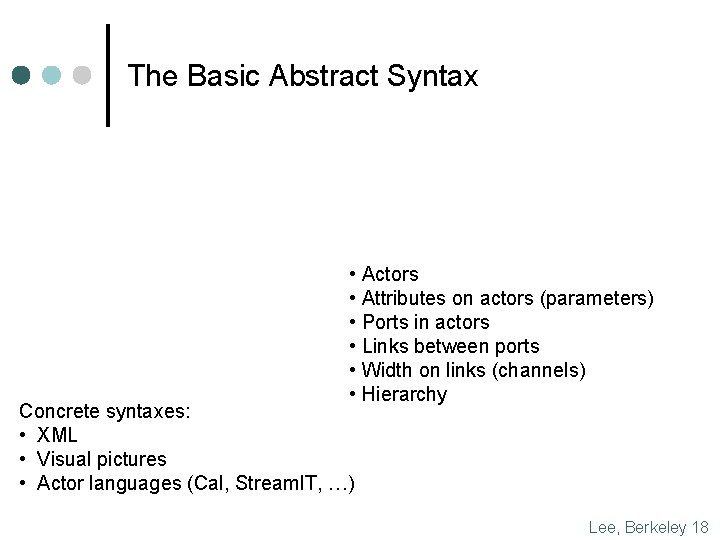 The Basic Abstract Syntax • Actors • Attributes on actors (parameters) • Ports in The Basic Abstract Syntax • Actors • Attributes on actors (parameters) • Ports in