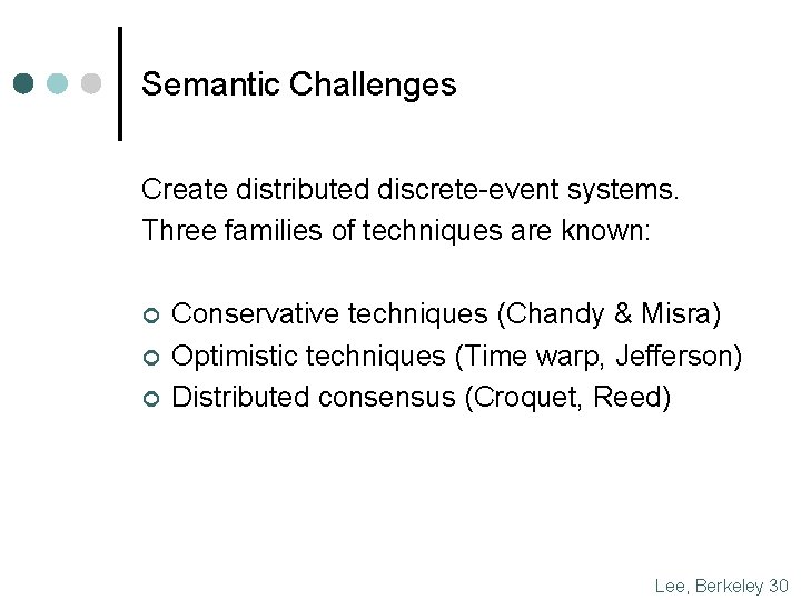 Semantic Challenges Create distributed discrete-event systems. Three families of techniques are known: ¢ ¢ Semantic Challenges Create distributed discrete-event systems. Three families of techniques are known: ¢ ¢