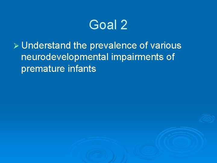Goal 2 Ø Understand the prevalence of various neurodevelopmental impairments of premature infants 