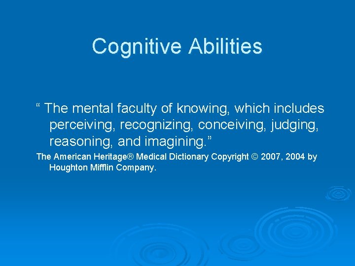 Cognitive Abilities “ The mental faculty of knowing, which includes perceiving, recognizing, conceiving, judging,