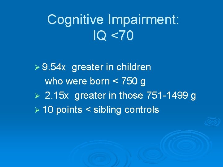 Cognitive Impairment: IQ <70 Ø 9. 54 x greater in children who were born
