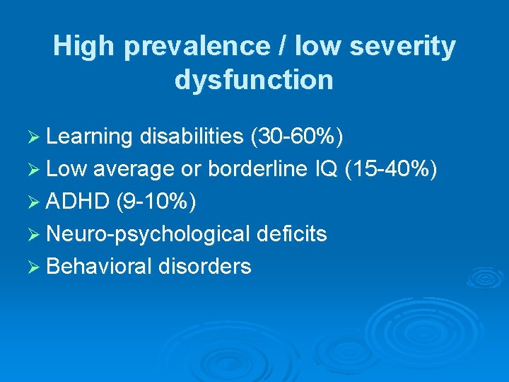 High prevalence / low severity dysfunction Ø Learning disabilities (30 -60%) Ø Low average