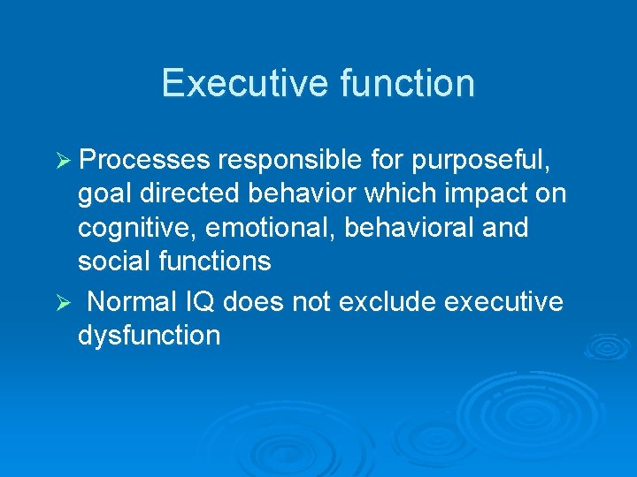 Executive function Ø Processes responsible for purposeful, goal directed behavior which impact on cognitive,