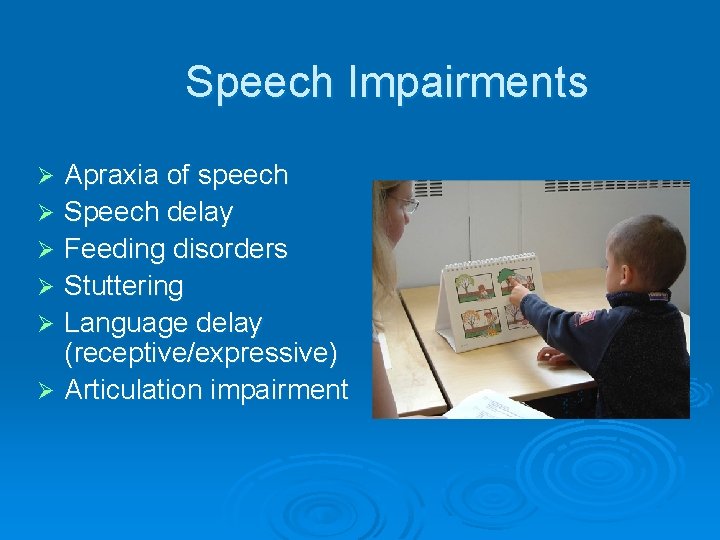 Speech Impairments Apraxia of speech Ø Speech delay Ø Feeding disorders Ø Stuttering Ø