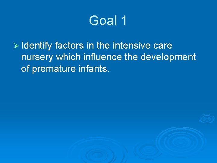 Goal 1 Ø Identify factors in the intensive care nursery which influence the development
