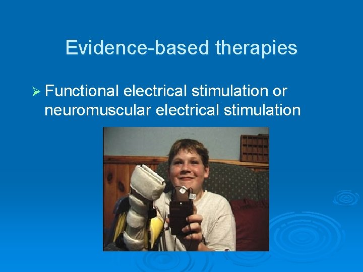 Evidence-based therapies Ø Functional electrical stimulation or neuromuscular electrical stimulation 