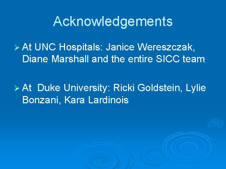 Acknowledgements Ø At UNC Hospitals: Janice Wereszczak, Diane Marshall and the entire SICC team