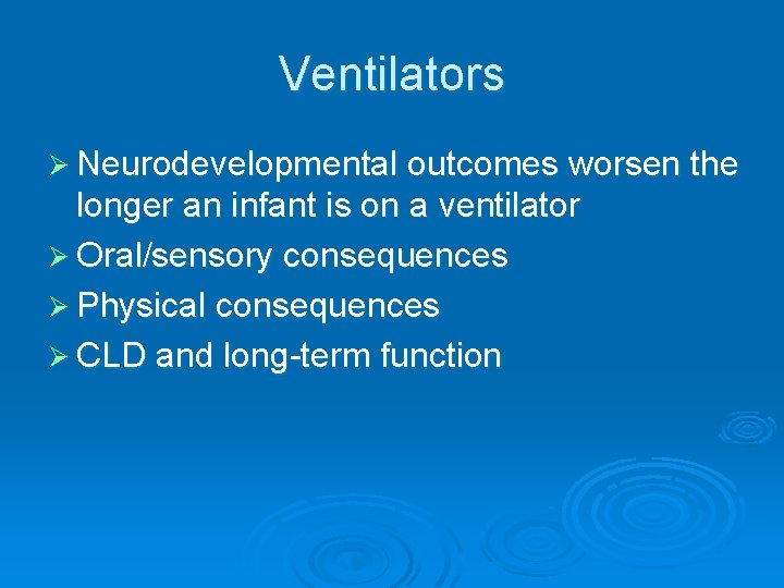 Ventilators Ø Neurodevelopmental outcomes worsen the longer an infant is on a ventilator Ø