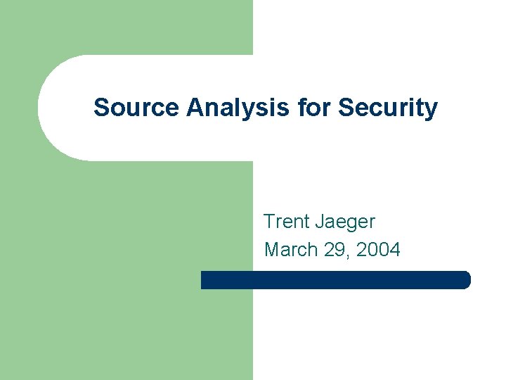 Source Analysis for Security Trent Jaeger March 29, 2004 