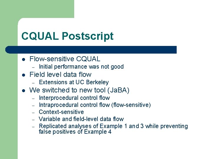 CQUAL Postscript l Flow-sensitive CQUAL – l Field level data flow – l Initial