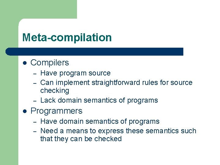 Meta-compilation l Compilers – – – l Have program source Can implement straightforward rules