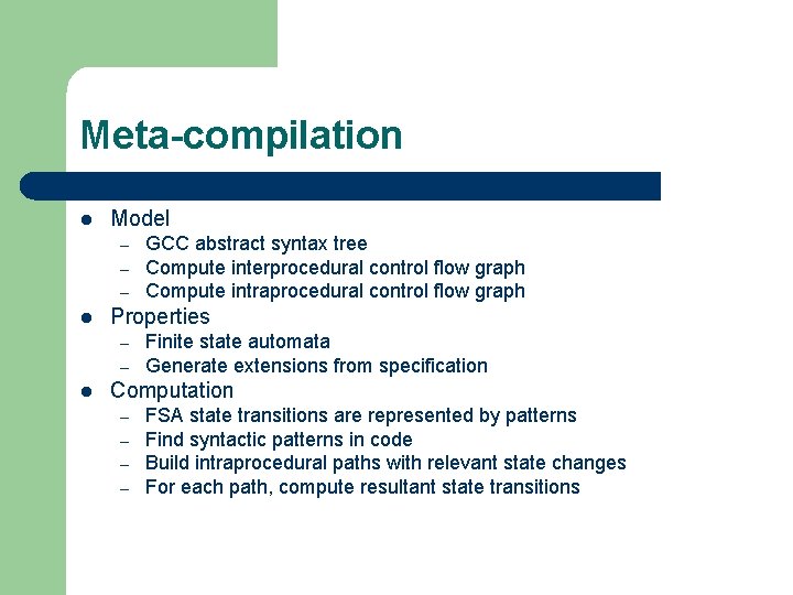 Meta-compilation l Model – – – l Properties – – l GCC abstract syntax