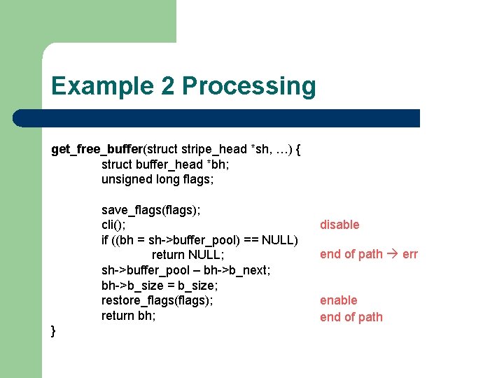 Example 2 Processing get_free_buffer(struct stripe_head *sh, …) { struct buffer_head *bh; unsigned long flags;