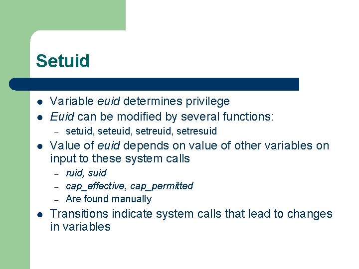 Setuid l l Variable euid determines privilege Euid can be modified by several functions: