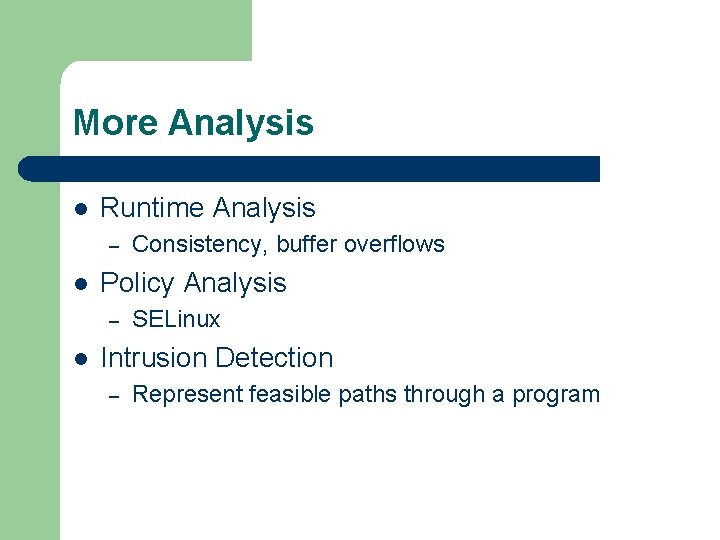 More Analysis l Runtime Analysis – l Policy Analysis – l Consistency, buffer overflows