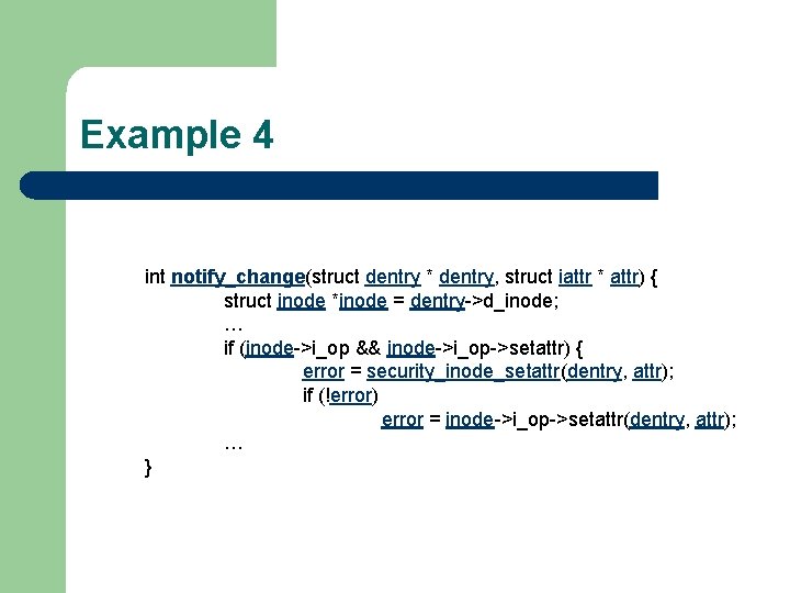 Example 4 int notify_change(struct dentry * dentry, struct iattr * attr) { struct inode