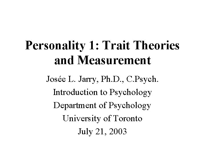 Personality 1: Trait Theories and Measurement Josée L. Jarry, Ph. D. , C. Psych.